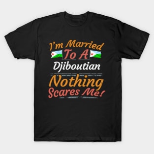 I'm Married To A Djiboutian Nothing Scares Me - Gift for Djiboutian From Djibouti Africa,Eastern Africa, T-Shirt